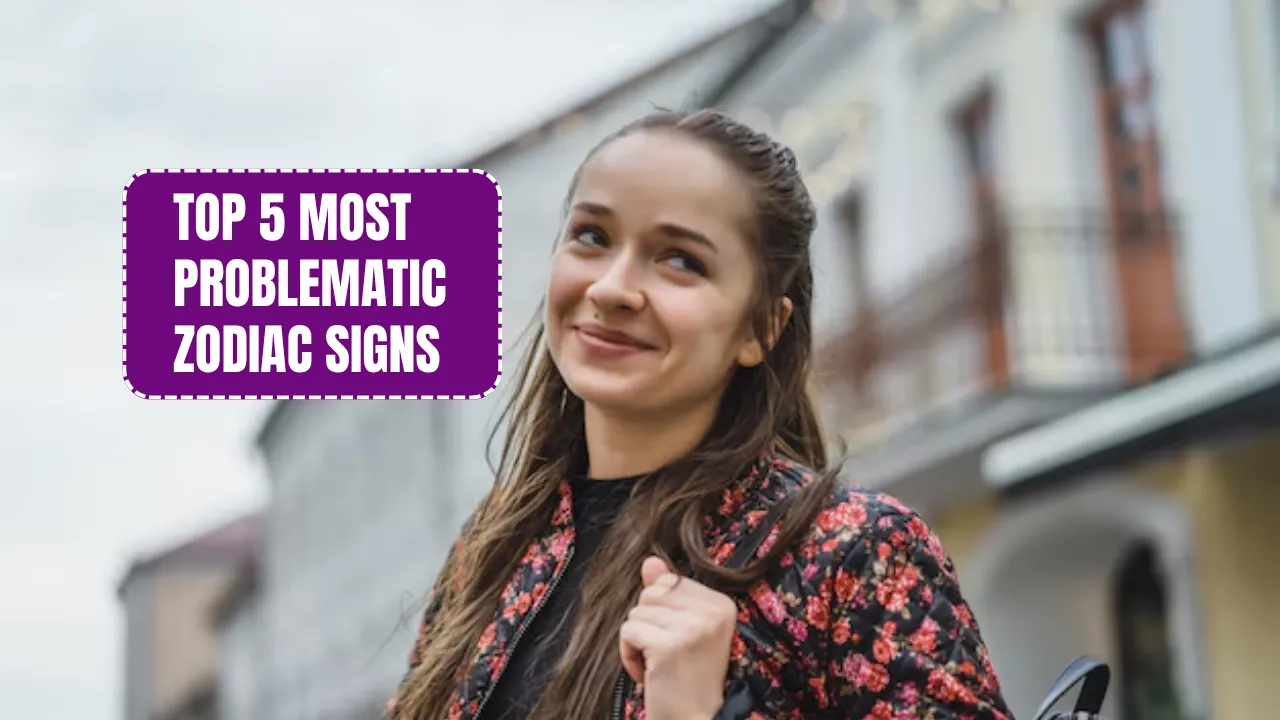 Top 5 Most Problematic Zodiac Signs